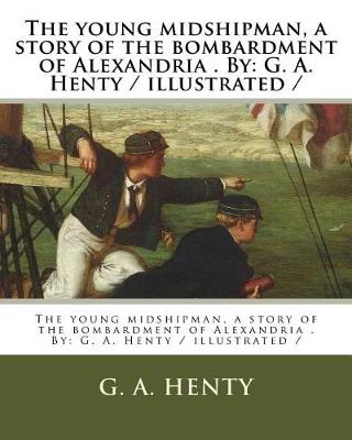 Book cover for The young midshipman, a story of the bombardment of Alexandria . By
