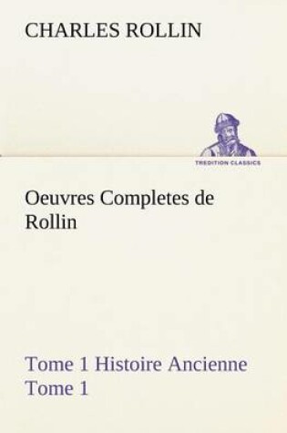Cover of Oeuvres Completes de Rollin Tome 1 Histoire Ancienne Tome 1
