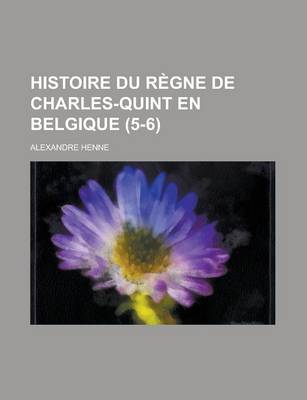 Book cover for Histoire Du Regne de Charles-Quint En Belgique (5-6)