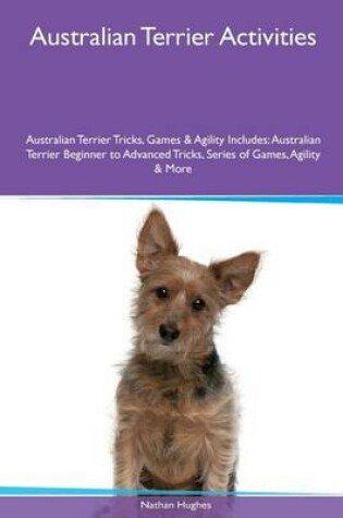 Cover of Australian Terrier Activities Australian Terrier Tricks, Games & Agility. Includes