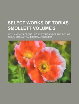 Book cover for Select Works of Tobias Smollett Volume 2; With a Memoir of the Life and Writings of the Author