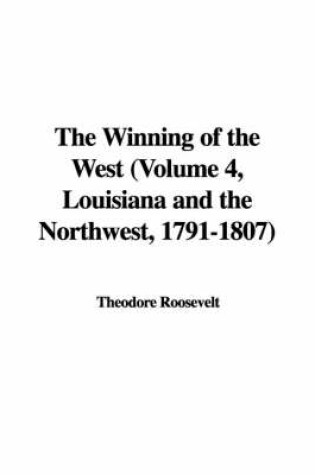 Cover of The Winning of the West (Volume 4, Louisiana and the Northwest, 1791-1807)