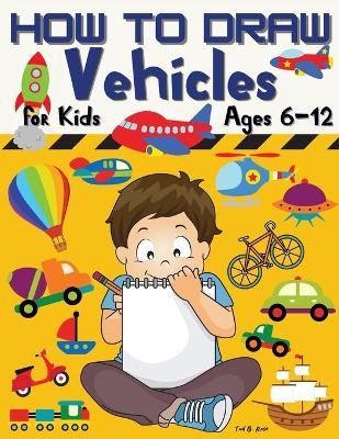 Book cover for HOW TO DRAW Vehicles for Kids Ages 6-12