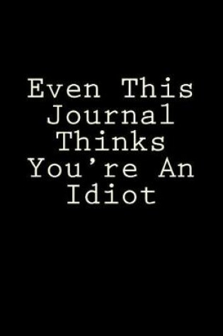 Cover of Even This Journal Thinks You're An Idiot