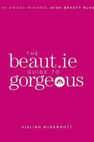 Cover of The Beaut.ie Guide to Gorgeous