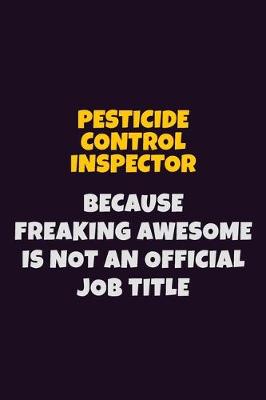 Book cover for Pesticide Control Inspector, Because Freaking Awesome Is Not An Official Job Title