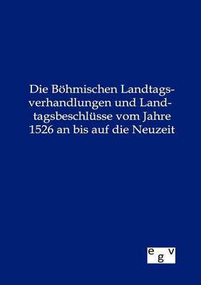 Book cover for Die Boehmischen Landtagsverhandlungen und Landtagsbeschlusse vom Jahre 1526 an bis auf die Neuzeit