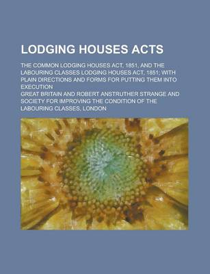 Book cover for Lodging Houses Acts; The Common Lodging Houses ACT, 1851, and the Labouring Classes Lodging Houses ACT, 1851; With Plain Directions and Forms for Putting Them Into Execution