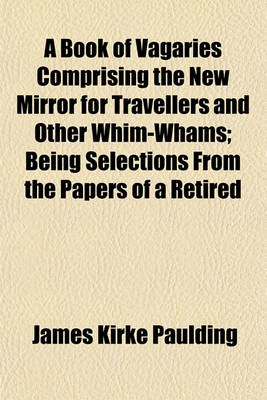 Book cover for A Book of Vagaries Comprising the New Mirror for Travellers and Other Whim-Whams; Being Selections from the Papers of a Retired