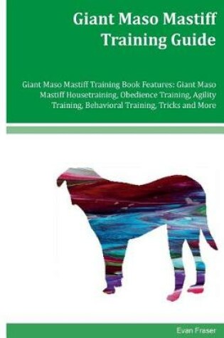 Cover of Giant Maso Mastiff Training Guide Giant Maso Mastiff Training Book Features