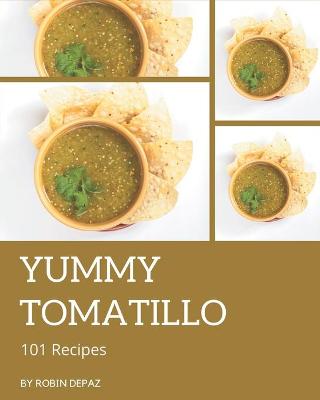 Book cover for 101 Yummy Tomatillo Recipes