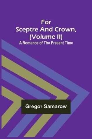 Cover of For Sceptre and Crown, Volume II) A Romance of the Present Time