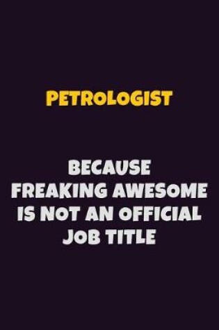 Cover of Petrologist, Because Freaking Awesome Is Not An Official Job Title