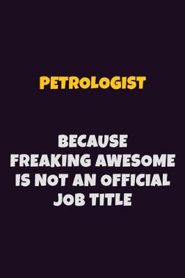 Book cover for Petrologist, Because Freaking Awesome Is Not An Official Job Title