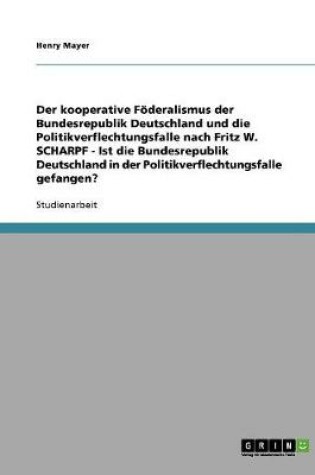 Cover of Der kooperative Foederalismus der Bundesrepublik Deutschland und die Politikverflechtungsfalle nach Fritz W. Scharpf