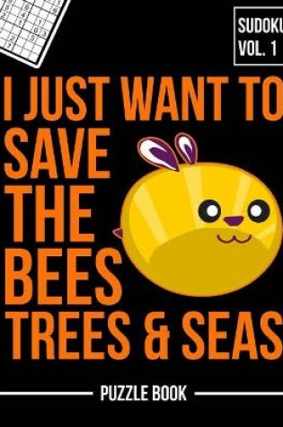 Cover of I Just Want to Save the Bees Trees and Seas Sudoku Beekeepers Puzzle Book