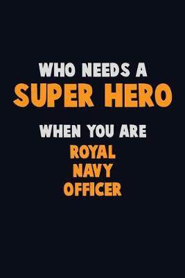 Book cover for Who Need A SUPER HERO, When You Are Royal Navy Officer