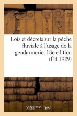 Book cover for Lois Et Decrets Sur La Peche Fluviale A l'Usage de la Gendarmerie, Annotes Et Commentes. 18e Edition