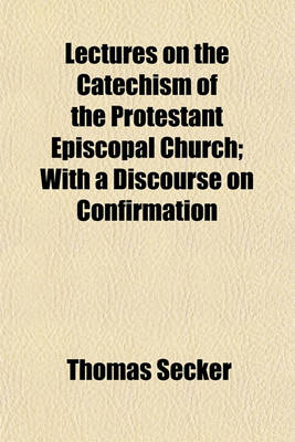 Book cover for Lectures on the Catechism of the Protestant Episcopal Church; With a Discourse on Confirmation