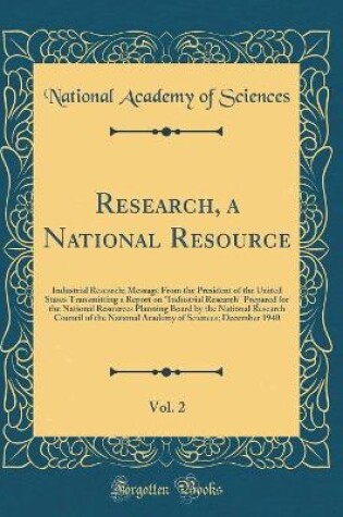 Cover of Research, a National Resource, Vol. 2: Industrial Research; Message From the President of the United States Transmitting a Report on "Industrial Research" Prepared for the National Resources Planning Board by the National Research Council of the National