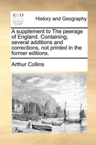 Cover of A Supplement to the Peerage of England. Containing, Several Additions and Corrections, Not Printed in the Former Editions.