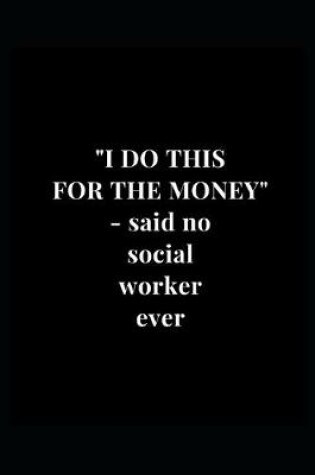 Cover of "I Do This For The Money" - said no social worker ever