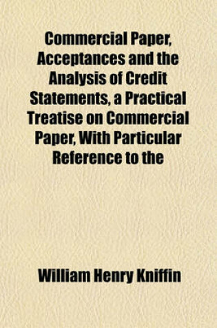 Cover of Commercial Paper, Acceptances and the Analysis of Credit Statements, a Practical Treatise on Commercial Paper, with Particular Reference to the