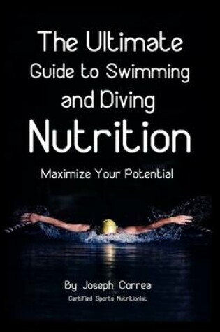 Cover of The Ultimate Guide to Swimming and Diving Nutrition: Maximize Your Potential