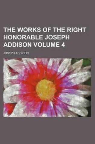 Cover of The Works of the Right Honorable Joseph Addison Volume 4