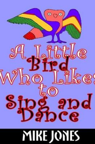 Cover of A Little Bird Who Likes to Sing and Dance