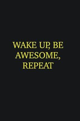Book cover for Wake up, Be Awesome, Repeat