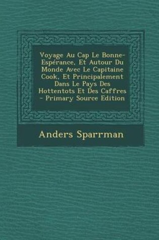 Cover of Voyage Au Cap Le Bonne-Esperance, Et Autour Du Monde Avec Le Capitaine Cook, Et Principalement Dans Le Pays Des Hottentots Et Des Caffres - Primary Source Edition