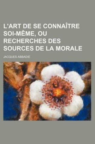 Cover of L'Art de Se Connaitre Soi-Meme, Ou Recherches Des Sources de La Morale