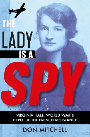 Cover of The Lady is a Spy: Virginia Hall, World War II's Most Dangerous Secret Agent