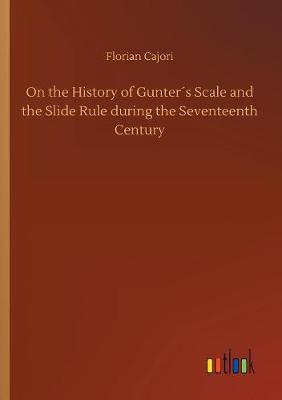 Book cover for On the History of Gunter´s Scale and the Slide Rule during the Seventeenth Century