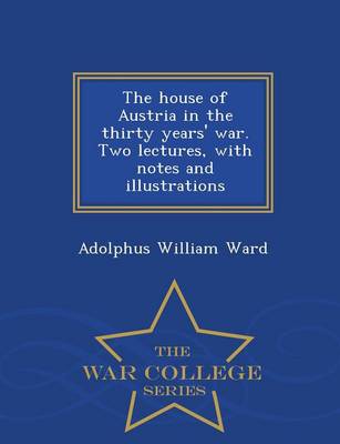 Book cover for The House of Austria in the Thirty Years' War. Two Lectures, with Notes and Illustrations - War College Series