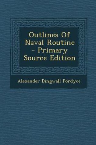 Cover of Outlines of Naval Routine - Primary Source Edition