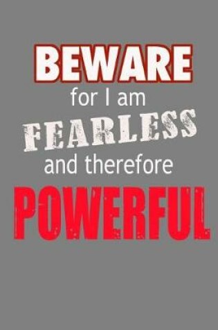 Cover of Beware For I Am Fearless And Therefore Powerful