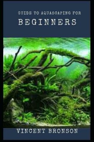 Cover of Guide to Aquascaping for Beginners