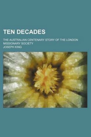 Cover of Ten Decades; The Australian Centenary Story of the London Missionary Society