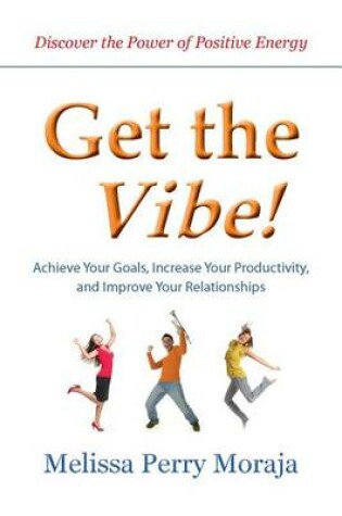 Cover of Get the Vibe - Achieve Your Goals, Increase Your Productivity, and Improve Your Relationships