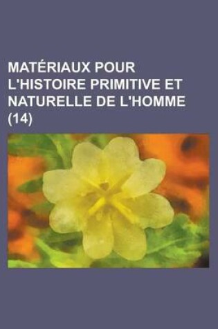 Cover of Materiaux Pour L'Histoire Primitive Et Naturelle de L'Homme (14 )
