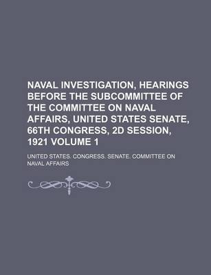 Book cover for Naval Investigation, Hearings Before the Subcommittee of the Committee on Naval Affairs, United States Senate, 66th Congress, 2D Session, 1921 Volume 1