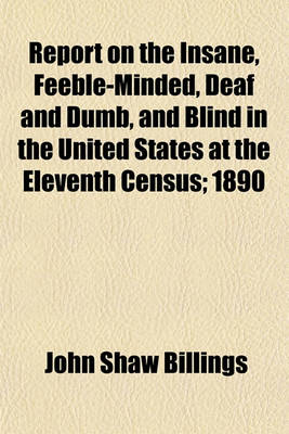 Book cover for Report on the Insane, Feeble-Minded, Deaf and Dumb, and Blind in the United States at the Eleventh Census; 1890