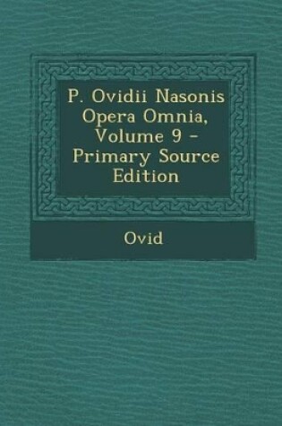 Cover of P. Ovidii Nasonis Opera Omnia, Volume 9 - Primary Source Edition