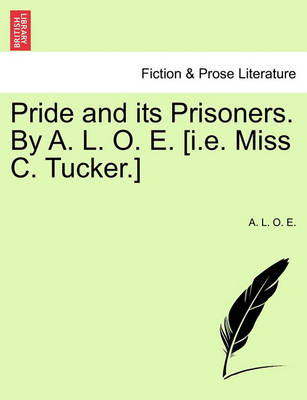 Book cover for Pride and Its Prisoners. by A. L. O. E. [I.E. Miss C. Tucker.]