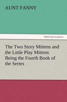 Book cover for The Two Story Mittens and the Little Play Mittens Being the Fourth Book of the Series