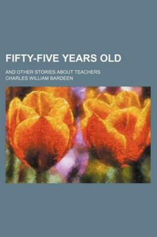 Cover of Fifty-Five Years Old; And Other Stories about Teachers