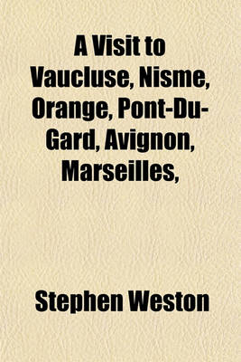 Book cover for A Visit to Vaucluse, Nisme, Orange, Pont-Du-Gard, Avignon, Marseilles,