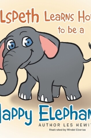 Cover of Elspeth Learns How to be a Happy Elephant